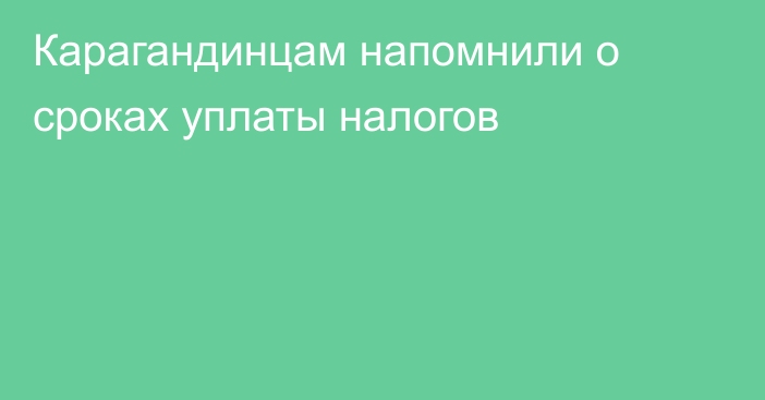 Карагандинцам напомнили о сроках уплаты налогов