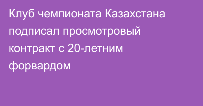 Клуб чемпионата Казахстана подписал просмотровый контракт с 20-летним форвардом