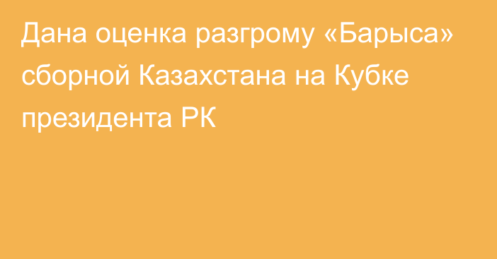 Дана оценка разгрому «Барыса» сборной Казахстана на Кубке президента РК