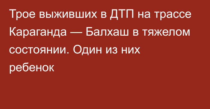 Трое выживших в ДТП на трассе Караганда — Балхаш в тяжелом состоянии. Один из них ребенок