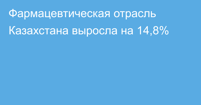 Фармацевтическая отрасль Казахстана выросла на 14,8%