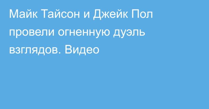 Майк Тайсон и Джейк Пол провели огненную дуэль взглядов. Видео