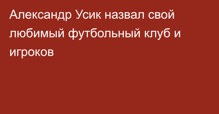 Александр Усик назвал свой любимый футбольный клуб и игроков