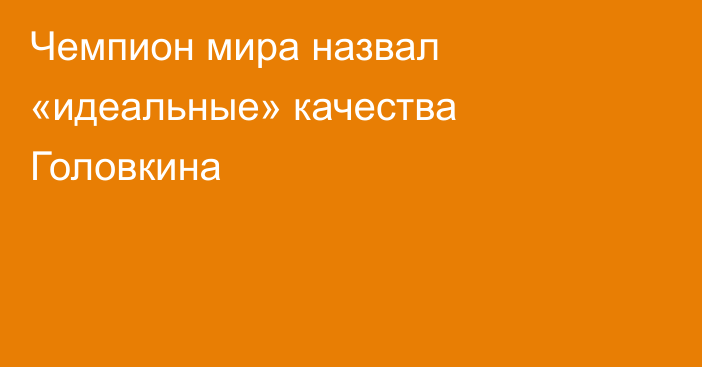 Чемпион мира назвал «идеальные» качества Головкина