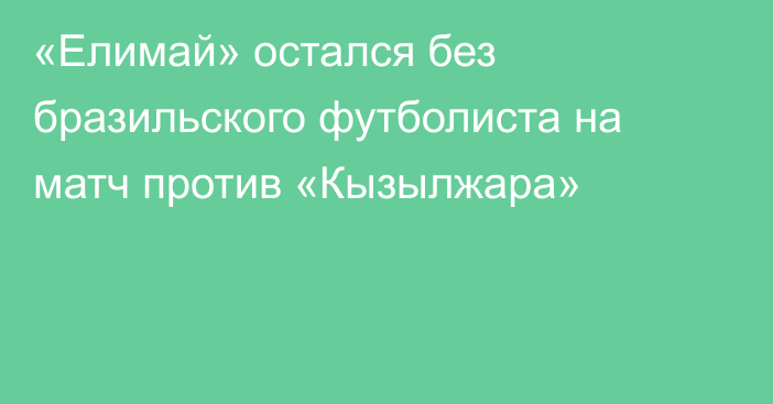 «Елимай» остался без бразильского футболиста на матч против «Кызылжара»