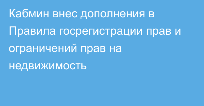 Кабмин внес дополнения в Правила госрегистрации прав и ограничений прав на недвижимость