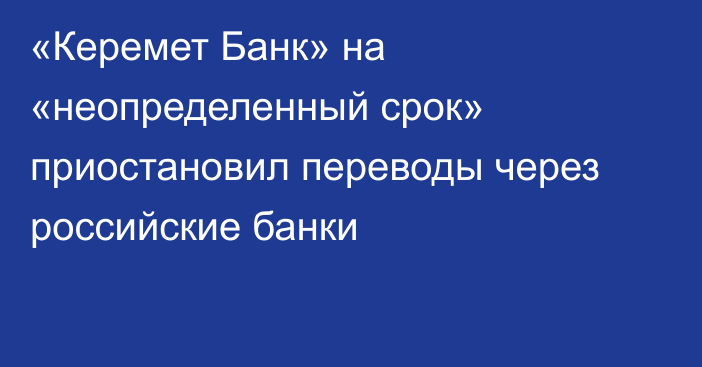 «Керемет Банк» на «неопределенный срок» приостановил переводы через российские банки