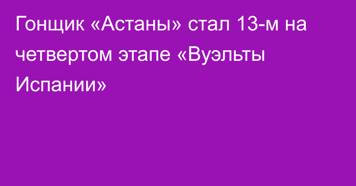 Гонщик «Астаны» стал 13-м на четвертом этапе «Вуэльты Испании»