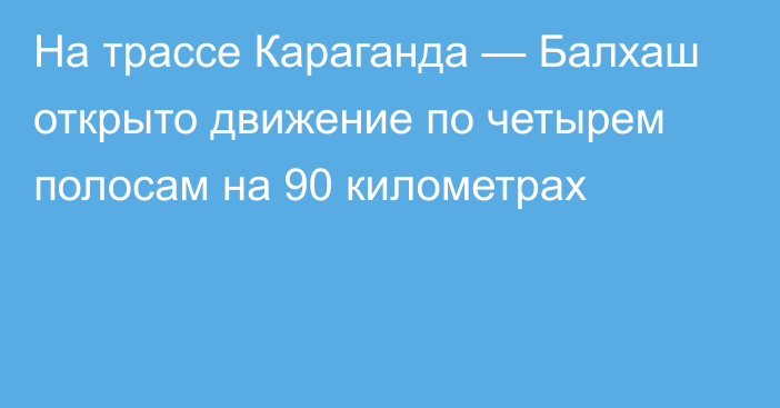 На трассе Караганда — Балхаш открыто движение по четырем полосам на 90 километрах