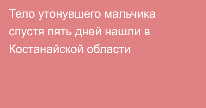 Тело утонувшего мальчика спустя пять дней нашли в Костанайской области