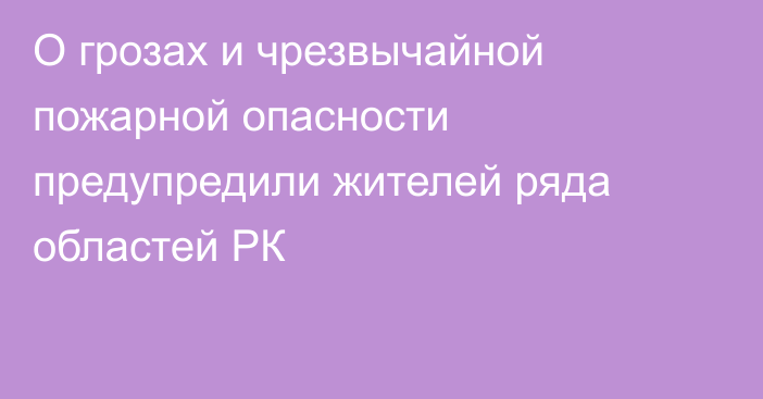 О грозах и чрезвычайной пожарной опасности предупредили жителей ряда областей РК