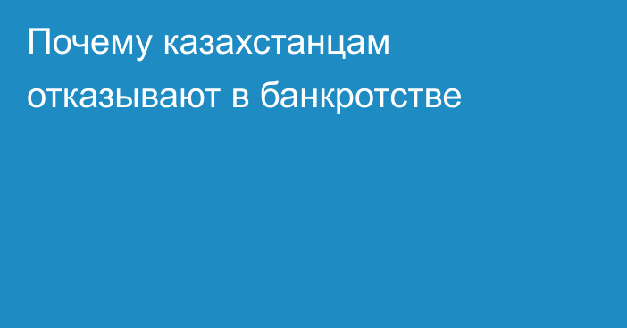 Почему казахстанцам отказывают в банкротстве