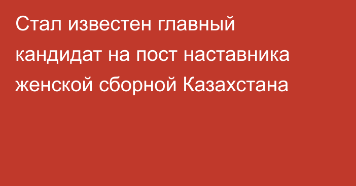 Стал известен главный кандидат на пост наставника женской сборной Казахстана