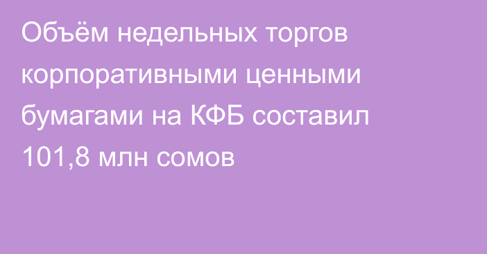 Объём недельных торгов корпоративными ценными бумагами на КФБ составил 101,8 млн сомов