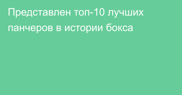 Представлен топ-10 лучших панчеров в истории бокса