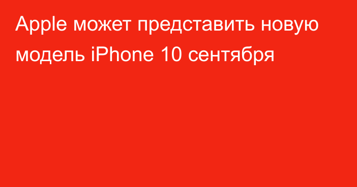 Apple может представить новую модель iPhone 10 сентября