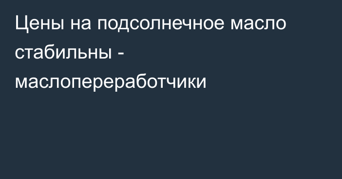 Цены на подсолнечное масло стабильны - маслопереработчики