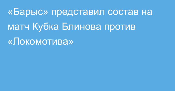 «Барыс» представил состав на матч Кубка Блинова против «Локомотива»