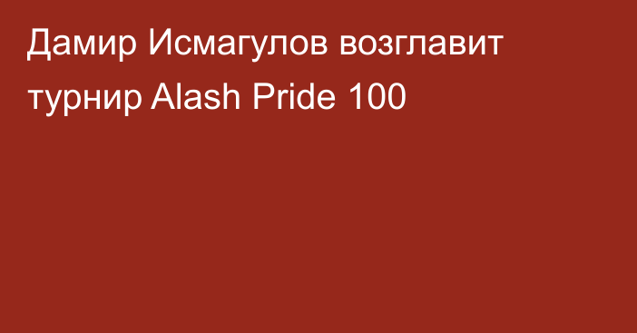 Дамир Исмагулов возглавит турнир Alash Pride 100