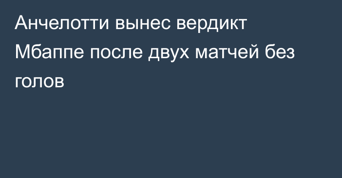 Анчелотти вынес вердикт Мбаппе после двух матчей без голов