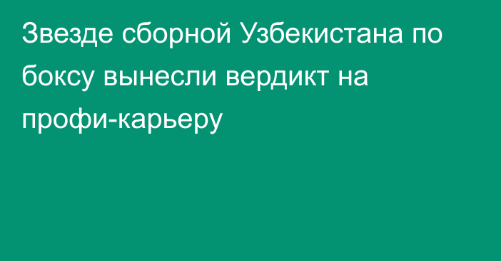 Звезде сборной Узбекистана по боксу вынесли вердикт на профи-карьеру