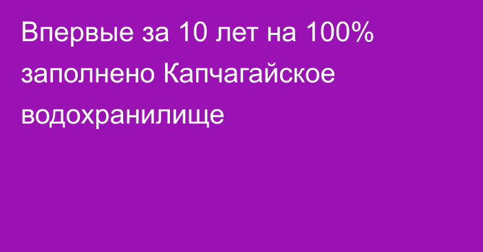 Впервые за 10 лет на 100% заполнено Капчагайское водохранилище