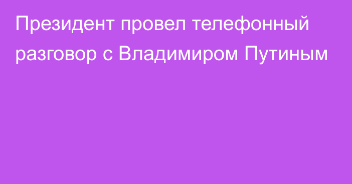 Президент провел телефонный разговор с Владимиром Путиным