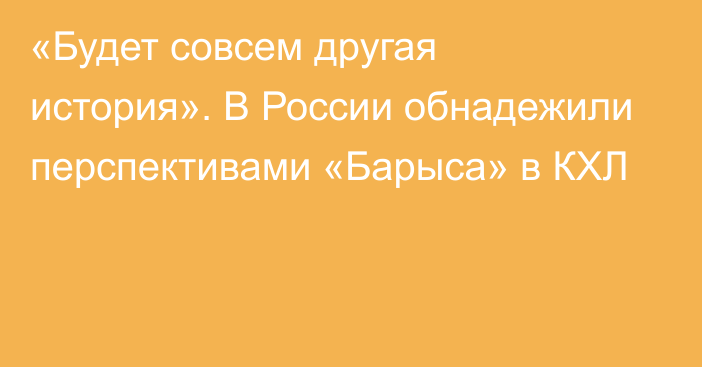 «Будет совсем другая история». В России обнадежили перспективами «Барыса» в КХЛ