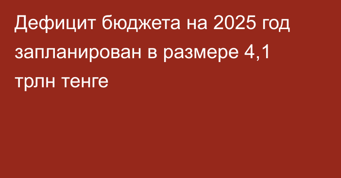 Дефицит бюджета на 2025 год запланирован в размере 4,1 трлн тенге