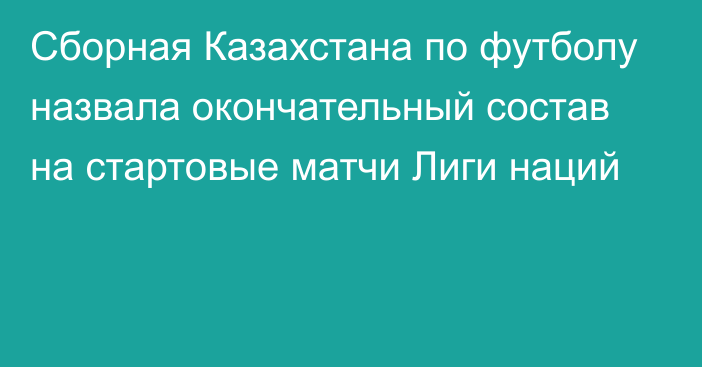 Сборная Казахстана по футболу назвала окончательный состав на стартовые матчи Лиги наций