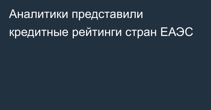 Аналитики представили кредитные рейтинги стран ЕАЭС