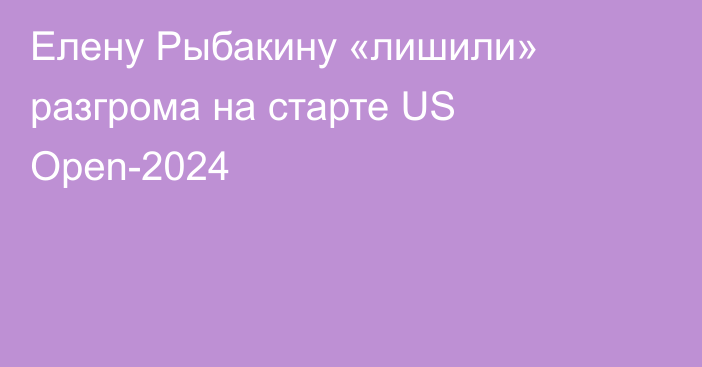 Елену Рыбакину «лишили» разгрома на старте US Open-2024