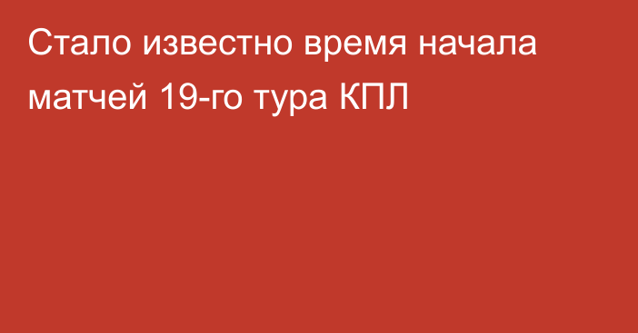 Стало известно время начала матчей 19-го тура КПЛ