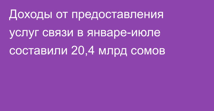 Доходы от предоставления услуг связи в январе-июле составили 20,4 млрд сомов