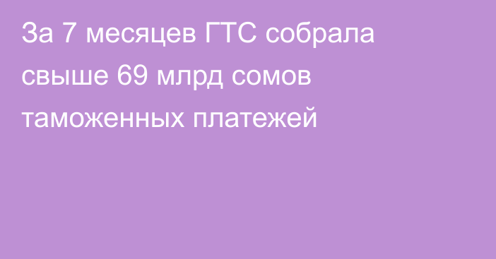 За 7 месяцев ГТС собрала свыше 69 млрд сомов таможенных платежей