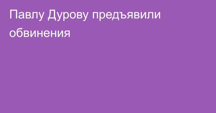 Павлу Дурову предъявили обвинения