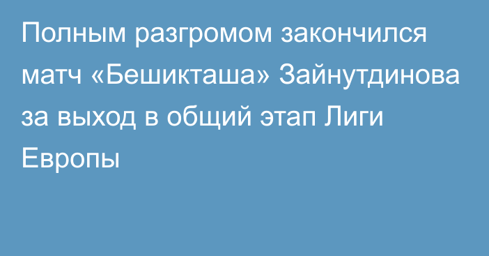 Полным разгромом закончился матч «Бешикташа» Зайнутдинова за выход в общий этап Лиги Европы