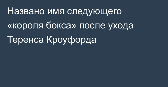 Названо имя следующего «короля бокса» после ухода Теренса Кроуфорда