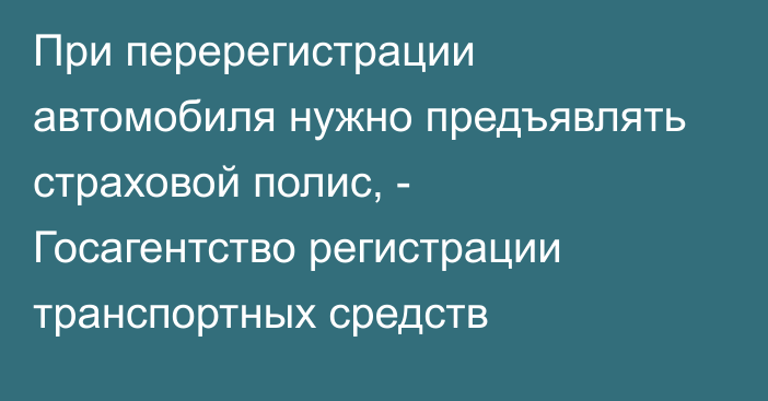 При перерегистрации автомобиля нужно предъявлять страховой полис, - Госагентство регистрации транспортных средств