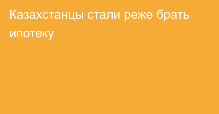 Казахстанцы стали реже брать ипотеку