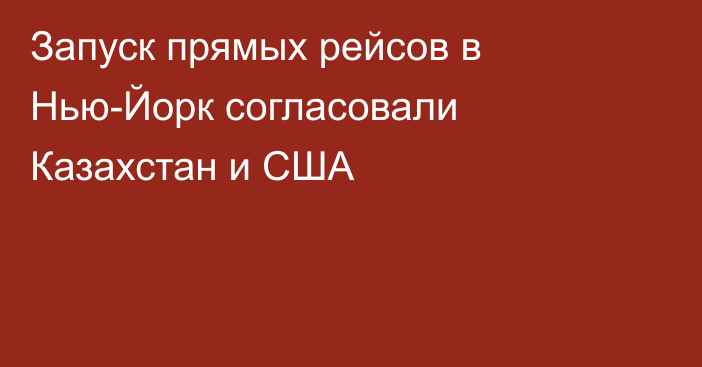 Запуск прямых рейсов в Нью-Йорк согласовали Казахстан и США