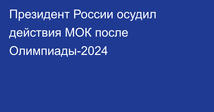 Президент России осудил действия МОК после Олимпиады-2024