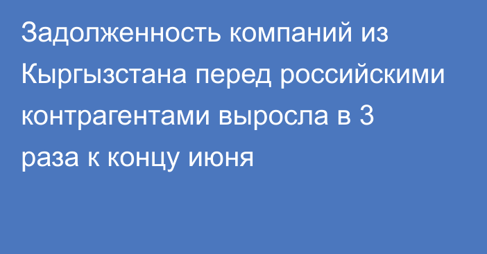 Задолженность компаний из Кыргызстана перед российскими контрагентами выросла в 3 раза к концу июня