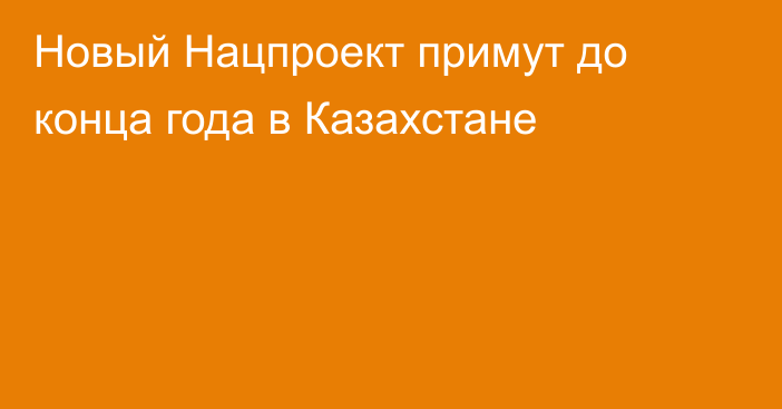 Новый Нацпроект примут до конца года в Казахстане