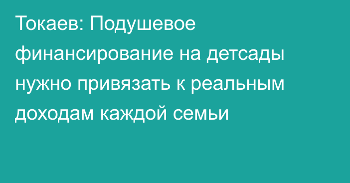 Токаев: Подушевое финансирование на детсады нужно привязать к реальным доходам каждой семьи