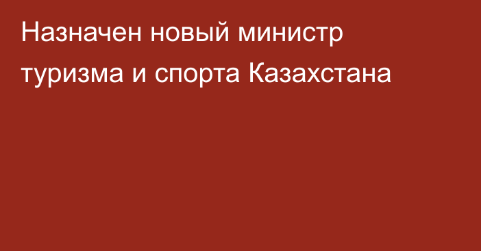 Назначен новый министр туризма и спорта Казахстана