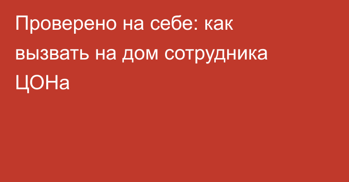 Проверено на себе: как вызвать на дом сотрудника ЦОНа