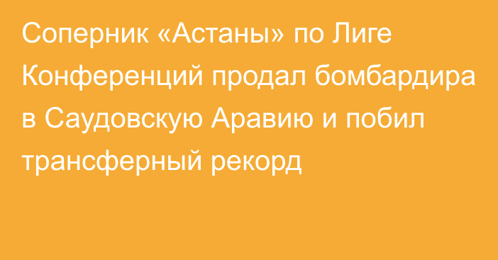 Соперник «Астаны» по Лиге Конференций продал бомбардира в Саудовскую Аравию и побил трансферный рекорд