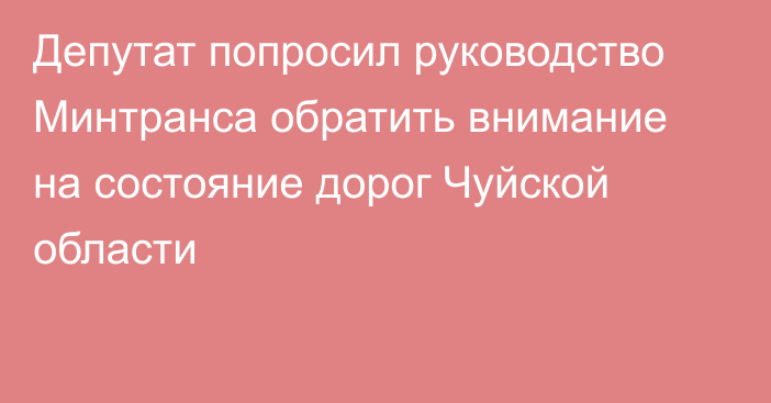 Депутат попросил руководство Минтранса обратить внимание на состояние дорог Чуйской области