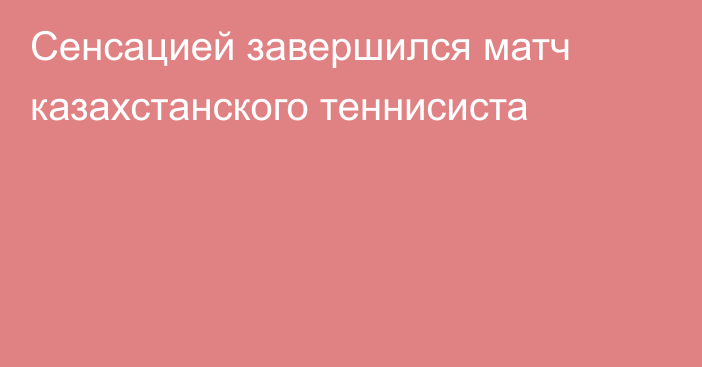 Сенсацией завершился матч казахстанского теннисиста